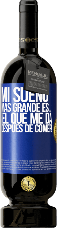 49,95 € Envío gratis | Vino Tinto Edición Premium MBS® Reserva Mi sueño más grande es… ¡el que me da después de comer! Etiqueta Azul. Etiqueta personalizable Reserva 12 Meses Cosecha 2015 Tempranillo