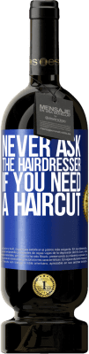 49,95 € Free Shipping | Red Wine Premium Edition MBS® Reserve Never ask the hairdresser if you need a haircut Blue Label. Customizable label Reserve 12 Months Harvest 2015 Tempranillo