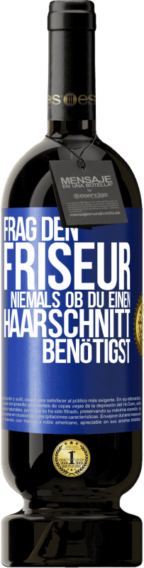 49,95 € Kostenloser Versand | Rotwein Premium Ausgabe MBS® Reserve Frag den Friseur niemals, ob du einen Haarschnitt benötigst Blaue Markierung. Anpassbares Etikett Reserve 12 Monate Ernte 2015 Tempranillo