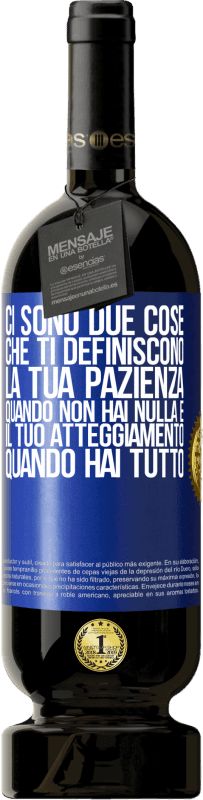 49,95 € Spedizione Gratuita | Vino rosso Edizione Premium MBS® Riserva Ci sono due cose che ti definiscono. La tua pazienza quando non hai nulla e il tuo atteggiamento quando hai tutto Etichetta Blu. Etichetta personalizzabile Riserva 12 Mesi Raccogliere 2015 Tempranillo