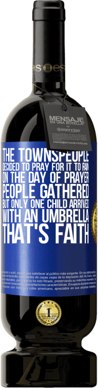 49,95 € 送料無料 | 赤ワイン プレミアム版 MBS® 予約する 町の人々は雨が降るように祈ることにしました。祈りの日、人々は集まったが、傘を持って到着したのは一人の子供だけだった。それは信仰です 青いタグ. カスタマイズ可能なラベル 予約する 12 月 収穫 2014 Tempranillo