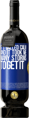 49,95 € Free Shipping | Red Wine Premium Edition MBS® Reserve It's called calm, and it took me many storms to get it Blue Label. Customizable label Reserve 12 Months Harvest 2016 Tempranillo
