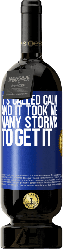 49,95 € Free Shipping | Red Wine Premium Edition MBS® Reserve It's called calm, and it took me many storms to get it Blue Label. Customizable label Reserve 12 Months Harvest 2016 Tempranillo