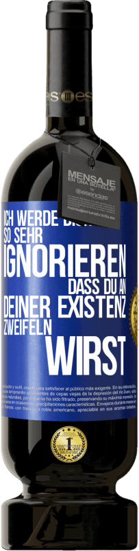 49,95 € Kostenloser Versand | Rotwein Premium Ausgabe MBS® Reserve Ich werde dich so sehr ignorieren, dass du an deiner Existenz zweifeln wirst Blaue Markierung. Anpassbares Etikett Reserve 12 Monate Ernte 2015 Tempranillo