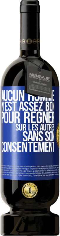 49,95 € Envoi gratuit | Vin rouge Édition Premium MBS® Réserve Aucun homme n'est assez bon pour régner sur les autres sans son consentement Étiquette Bleue. Étiquette personnalisable Réserve 12 Mois Récolte 2015 Tempranillo