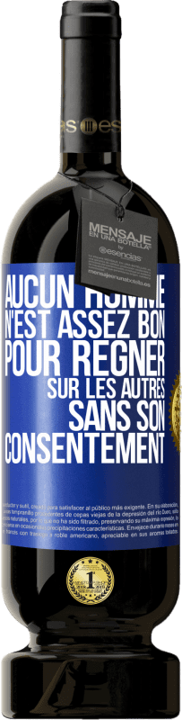49,95 € Envoi gratuit | Vin rouge Édition Premium MBS® Réserve Aucun homme n'est assez bon pour régner sur les autres sans son consentement Étiquette Bleue. Étiquette personnalisable Réserve 12 Mois Récolte 2016 Tempranillo