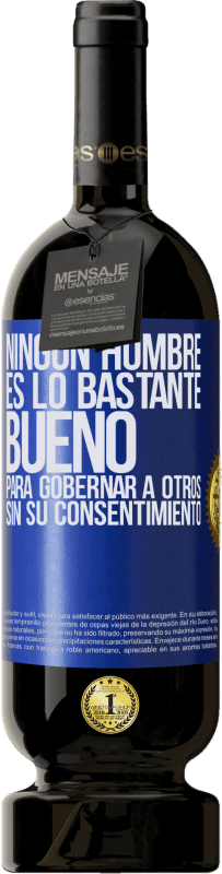 49,95 € Envío gratis | Vino Tinto Edición Premium MBS® Reserva Ningún hombre es lo bastante bueno para gobernar a otros sin su consentimiento Etiqueta Azul. Etiqueta personalizable Reserva 12 Meses Cosecha 2016 Tempranillo