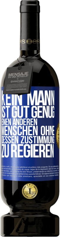 49,95 € Kostenloser Versand | Rotwein Premium Ausgabe MBS® Reserve Kein Mann ist gut genug, einen anderen Menschen ohne dessen Zustimmung zu regieren Blaue Markierung. Anpassbares Etikett Reserve 12 Monate Ernte 2015 Tempranillo