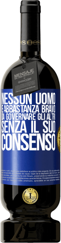 49,95 € Spedizione Gratuita | Vino rosso Edizione Premium MBS® Riserva Nessun uomo è abbastanza bravo da governare gli altri senza il suo consenso Etichetta Blu. Etichetta personalizzabile Riserva 12 Mesi Raccogliere 2015 Tempranillo