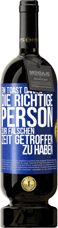 49,95 € Kostenloser Versand | Rotwein Premium Ausgabe MBS® Reserve Ein Toast darauf, die richtige Person zur falschen Zeit getroffen zu haben Blaue Markierung. Anpassbares Etikett Reserve 12 Monate Ernte 2016 Tempranillo