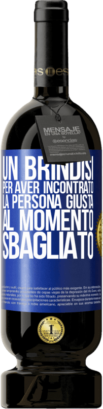 49,95 € Spedizione Gratuita | Vino rosso Edizione Premium MBS® Riserva Un brindisi per aver incontrato la persona giusta al momento sbagliato Etichetta Blu. Etichetta personalizzabile Riserva 12 Mesi Raccogliere 2015 Tempranillo