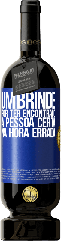 49,95 € Envio grátis | Vinho tinto Edição Premium MBS® Reserva Um brinde por ter encontrado a pessoa certa na hora errada Etiqueta Azul. Etiqueta personalizável Reserva 12 Meses Colheita 2015 Tempranillo