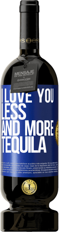 49,95 € Free Shipping | Red Wine Premium Edition MBS® Reserve I love you less and more tequila Blue Label. Customizable label Reserve 12 Months Harvest 2014 Tempranillo