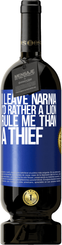 49,95 € Free Shipping | Red Wine Premium Edition MBS® Reserve I leave Narnia. I'd rather a lion rule me than a thief Blue Label. Customizable label Reserve 12 Months Harvest 2014 Tempranillo