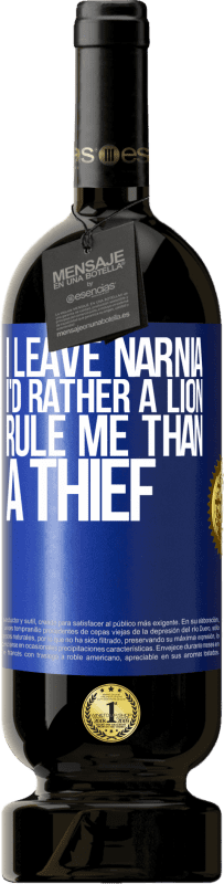 49,95 € Free Shipping | Red Wine Premium Edition MBS® Reserve I leave Narnia. I'd rather a lion rule me than a thief Blue Label. Customizable label Reserve 12 Months Harvest 2015 Tempranillo