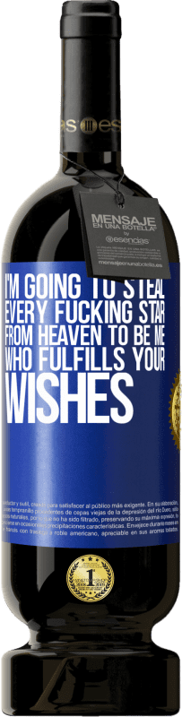 49,95 € Free Shipping | Red Wine Premium Edition MBS® Reserve I'm going to steal every fucking star from heaven to be me who fulfills your wishes Blue Label. Customizable label Reserve 12 Months Harvest 2014 Tempranillo