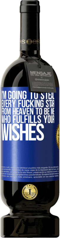 49,95 € Free Shipping | Red Wine Premium Edition MBS® Reserve I'm going to steal every fucking star from heaven to be me who fulfills your wishes Blue Label. Customizable label Reserve 12 Months Harvest 2015 Tempranillo