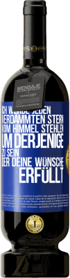 49,95 € Kostenloser Versand | Rotwein Premium Ausgabe MBS® Reserve Ich werde jeden verdammten Stern vom Himmel stehlen, um derjenige zu sein, der deine Wünsche erfüllt Blaue Markierung. Anpassbares Etikett Reserve 12 Monate Ernte 2014 Tempranillo