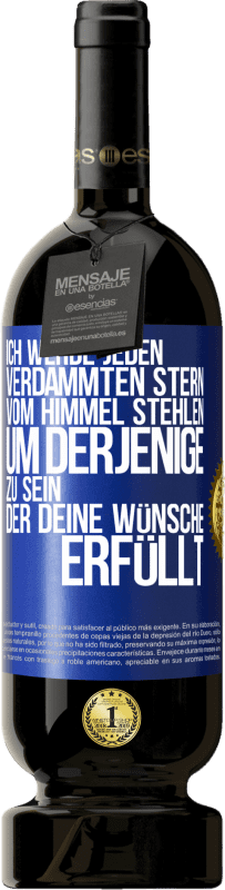 49,95 € Kostenloser Versand | Rotwein Premium Ausgabe MBS® Reserve Ich werde jeden verdammten Stern vom Himmel stehlen, um derjenige zu sein, der deine Wünsche erfüllt Blaue Markierung. Anpassbares Etikett Reserve 12 Monate Ernte 2015 Tempranillo