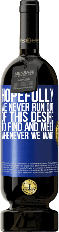 49,95 € Free Shipping | Red Wine Premium Edition MBS® Reserve Hopefully we never run out of this desire to find and meet whenever we want Blue Label. Customizable label Reserve 12 Months Harvest 2015 Tempranillo