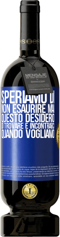 49,95 € Spedizione Gratuita | Vino rosso Edizione Premium MBS® Riserva Speriamo di non esaurire mai questo desiderio di trovare e incontrarci quando vogliamo Etichetta Blu. Etichetta personalizzabile Riserva 12 Mesi Raccogliere 2015 Tempranillo