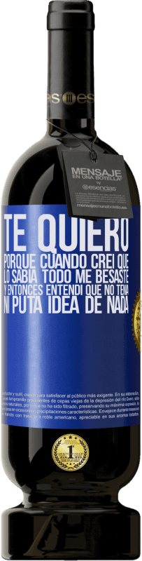 49,95 € Envío gratis | Vino Tinto Edición Premium MBS® Reserva TE QUIERO. Porque cuando creí que lo sabía todo me besaste. Y entonces entendí que no tenía ni puta idea de nada Etiqueta Azul. Etiqueta personalizable Reserva 12 Meses Cosecha 2015 Tempranillo