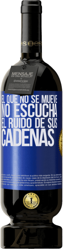 49,95 € Envío gratis | Vino Tinto Edición Premium MBS® Reserva El que no se mueve no escucha el ruido de sus cadenas Etiqueta Azul. Etiqueta personalizable Reserva 12 Meses Cosecha 2015 Tempranillo