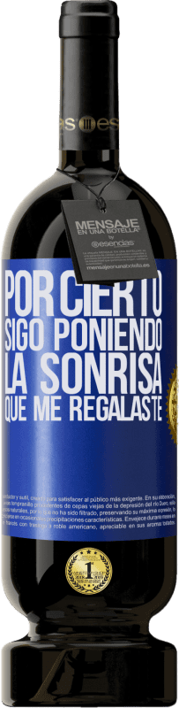 49,95 € Envío gratis | Vino Tinto Edición Premium MBS® Reserva Por cierto, sigo poniendo la sonrisa que me regalaste Etiqueta Azul. Etiqueta personalizable Reserva 12 Meses Cosecha 2015 Tempranillo