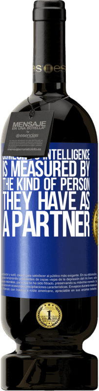 49,95 € Free Shipping | Red Wine Premium Edition MBS® Reserve Someone's intelligence is measured by the kind of person they have as a partner Blue Label. Customizable label Reserve 12 Months Harvest 2016 Tempranillo