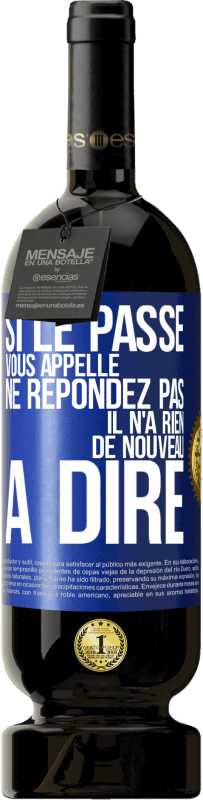 49,95 € Envoi gratuit | Vin rouge Édition Premium MBS® Réserve Si le passé vous appelle ne répondez pas. Il n'a rien de nouveau à dire Étiquette Bleue. Étiquette personnalisable Réserve 12 Mois Récolte 2015 Tempranillo