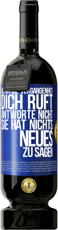 49,95 € Kostenloser Versand | Rotwein Premium Ausgabe MBS® Reserve Wenn die Vergangenheit dich ruft, antworte nicht. Sie hat nichts Neues zu sagen Blaue Markierung. Anpassbares Etikett Reserve 12 Monate Ernte 2016 Tempranillo
