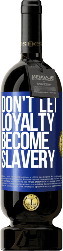 49,95 € Free Shipping | Red Wine Premium Edition MBS® Reserve Don't let loyalty become slavery Blue Label. Customizable label Reserve 12 Months Harvest 2015 Tempranillo