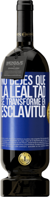 49,95 € Envío gratis | Vino Tinto Edición Premium MBS® Reserva No dejes que la lealtad se transforme en esclavitud Etiqueta Azul. Etiqueta personalizable Reserva 12 Meses Cosecha 2015 Tempranillo