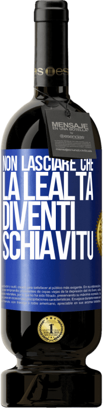 49,95 € Spedizione Gratuita | Vino rosso Edizione Premium MBS® Riserva Non lasciare che la lealtà diventi schiavitù Etichetta Blu. Etichetta personalizzabile Riserva 12 Mesi Raccogliere 2015 Tempranillo