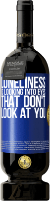 49,95 € Free Shipping | Red Wine Premium Edition MBS® Reserve Loneliness is looking into eyes that don't look at you Blue Label. Customizable label Reserve 12 Months Harvest 2015 Tempranillo
