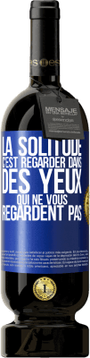 49,95 € Envoi gratuit | Vin rouge Édition Premium MBS® Réserve La solitude c'est regarder dans des yeux qui ne vous regardent pas Étiquette Bleue. Étiquette personnalisable Réserve 12 Mois Récolte 2014 Tempranillo