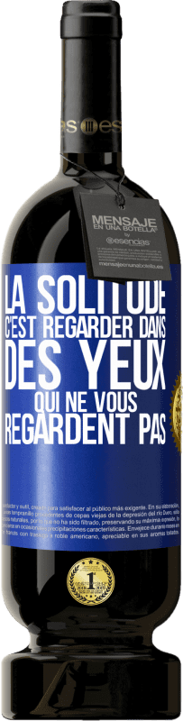 49,95 € Envoi gratuit | Vin rouge Édition Premium MBS® Réserve La solitude c'est regarder dans des yeux qui ne vous regardent pas Étiquette Bleue. Étiquette personnalisable Réserve 12 Mois Récolte 2015 Tempranillo