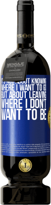 49,95 € Free Shipping | Red Wine Premium Edition MBS® Reserve It's not about knowing where I want to go, but about leaving where I don't want to be Blue Label. Customizable label Reserve 12 Months Harvest 2016 Tempranillo