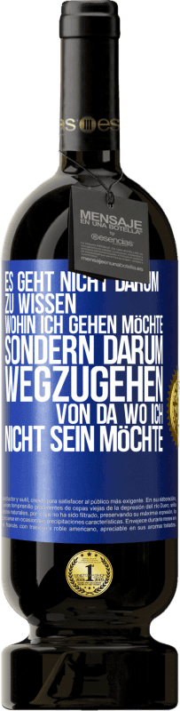 49,95 € Kostenloser Versand | Rotwein Premium Ausgabe MBS® Reserve Es geht nicht darum zu wissen, wohin ich gehen möchte, sondern darum wegzugehen, von da wo ich nicht sein möchte Blaue Markierung. Anpassbares Etikett Reserve 12 Monate Ernte 2015 Tempranillo