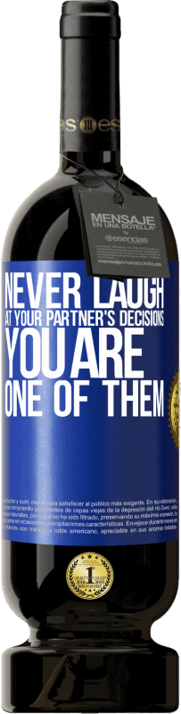 49,95 € Free Shipping | Red Wine Premium Edition MBS® Reserve Never laugh at your partner's decisions. You are one of them Blue Label. Customizable label Reserve 12 Months Harvest 2014 Tempranillo