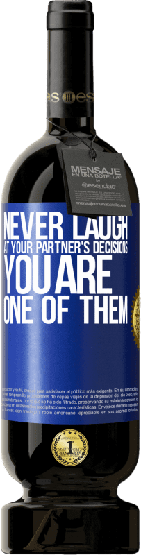 49,95 € Free Shipping | Red Wine Premium Edition MBS® Reserve Never laugh at your partner's decisions. You are one of them Blue Label. Customizable label Reserve 12 Months Harvest 2015 Tempranillo