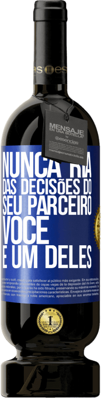 49,95 € Envio grátis | Vinho tinto Edição Premium MBS® Reserva Nunca ria das decisões do seu parceiro. Você é um deles Etiqueta Azul. Etiqueta personalizável Reserva 12 Meses Colheita 2015 Tempranillo