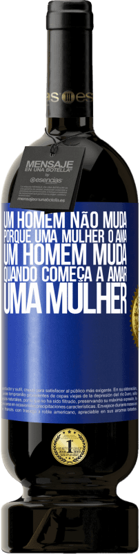 49,95 € Envio grátis | Vinho tinto Edição Premium MBS® Reserva Um homem não muda porque uma mulher o ama. Um homem muda quando começa a amar uma mulher Etiqueta Azul. Etiqueta personalizável Reserva 12 Meses Colheita 2015 Tempranillo