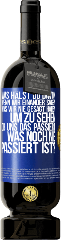 49,95 € Kostenloser Versand | Rotwein Premium Ausgabe MBS® Reserve Was hälst du davon, wenn wir einander sagen, was wir nie gesagt haben um zu sehen, ob uns das passiert, was noch nie passiert is Blaue Markierung. Anpassbares Etikett Reserve 12 Monate Ernte 2015 Tempranillo