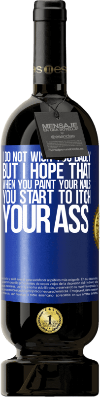 49,95 € 免费送货 | 红酒 高级版 MBS® 预订 我不希望你很糟糕，但是我希望当你画指甲时，你会开始发痒 蓝色标签. 可自定义的标签 预订 12 个月 收成 2016 Tempranillo