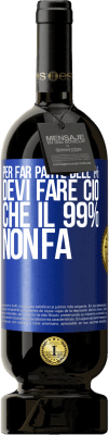 49,95 € Spedizione Gratuita | Vino rosso Edizione Premium MBS® Riserva Per far parte dell'1% devi fare ciò che il 99% non fa Etichetta Blu. Etichetta personalizzabile Riserva 12 Mesi Raccogliere 2016 Tempranillo