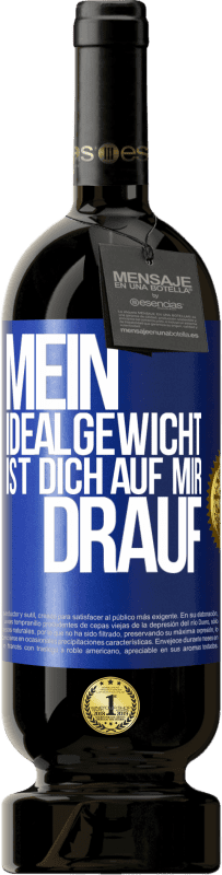 49,95 € Kostenloser Versand | Rotwein Premium Ausgabe MBS® Reserve Mein Idealgewicht ist dich auf mir drauf Blaue Markierung. Anpassbares Etikett Reserve 12 Monate Ernte 2015 Tempranillo