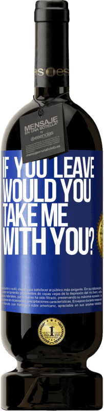 49,95 € Free Shipping | Red Wine Premium Edition MBS® Reserve if you leave, would you take me with you? Blue Label. Customizable label Reserve 12 Months Harvest 2014 Tempranillo