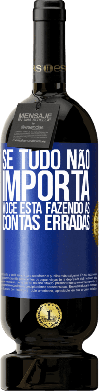 49,95 € Envio grátis | Vinho tinto Edição Premium MBS® Reserva Se tudo não importa, você está fazendo as contas erradas Etiqueta Azul. Etiqueta personalizável Reserva 12 Meses Colheita 2015 Tempranillo