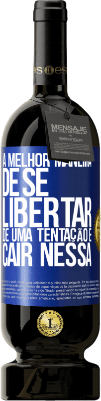 49,95 € Envio grátis | Vinho tinto Edição Premium MBS® Reserva A melhor maneira de se libertar de uma tentação é cair nessa Etiqueta Azul. Etiqueta personalizável Reserva 12 Meses Colheita 2015 Tempranillo